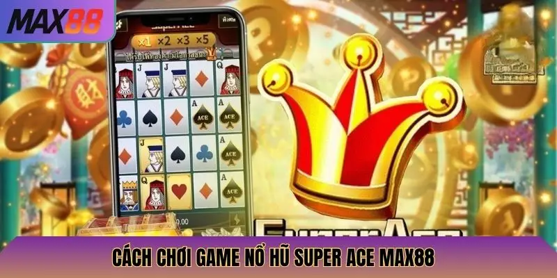 Cách chơi game nở hũ Super Ace Max88