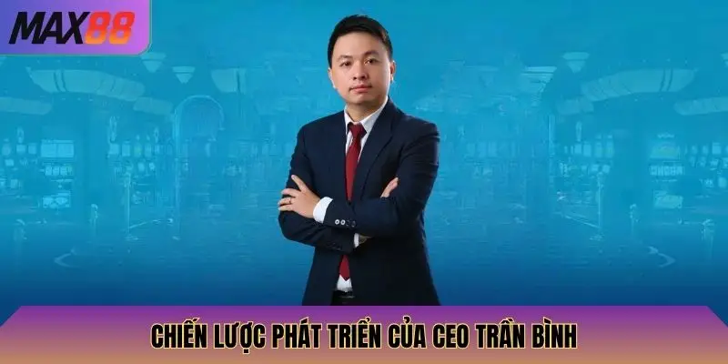 CEO Trần Bình 3 Chiến lược phát triển của CEO Trần Bình