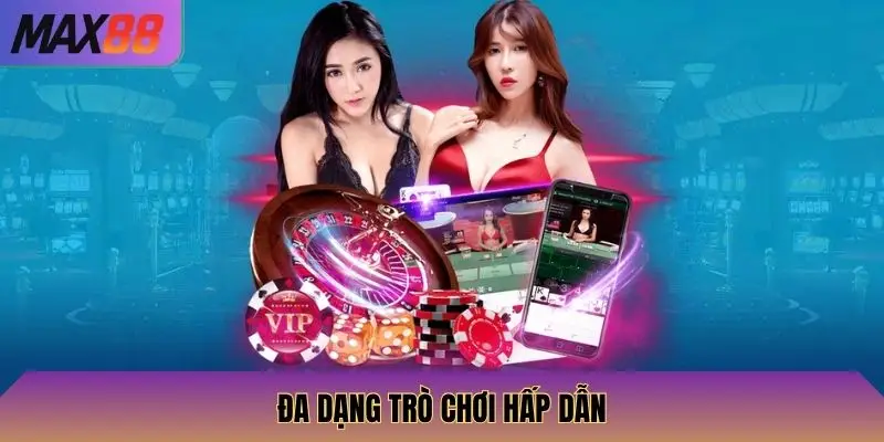 MAX88 đã dạng trò chơi cho các hội viên lựa chọn