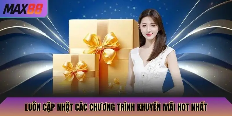 Khuyến Mãi Max88 2 Luôn cập nhật các chương trình khuyến mãi hot nhất