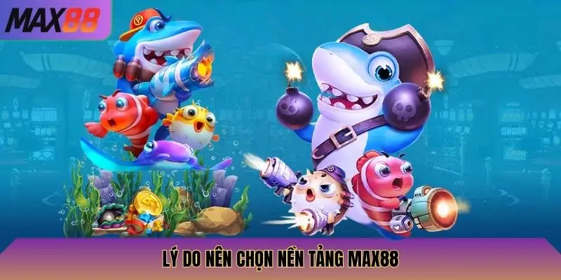 Lý do nên chọn nền tảng Max88