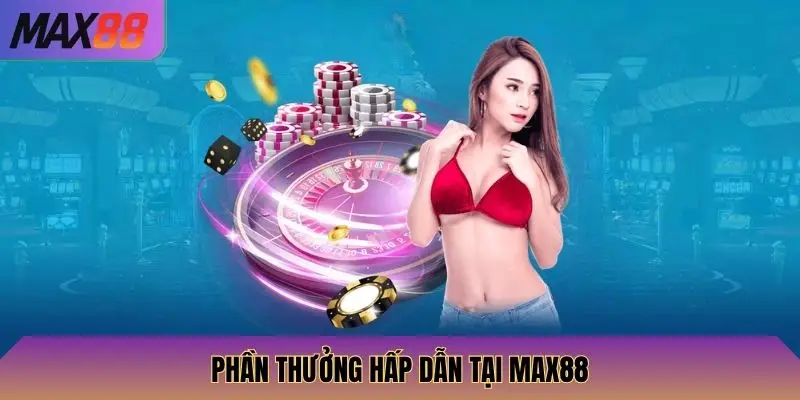 Phần thưởng hấp dẫn tại Max88