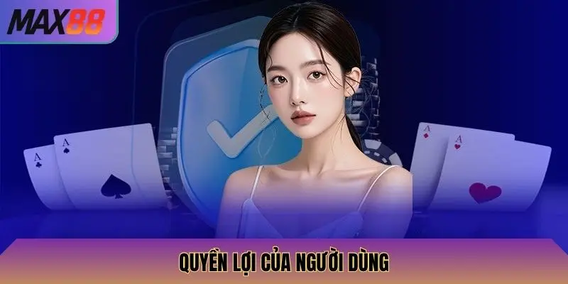 Chính Sách Bảo Mật Max88 3 Quyền lợi của người dùng