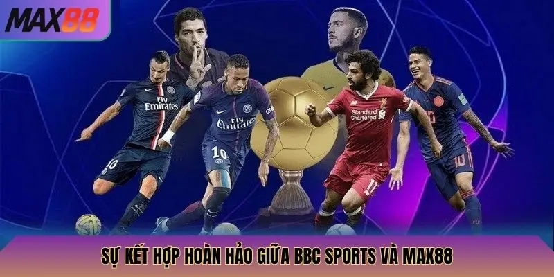 Sự kết hợp hoàn hảo giữa BBC Sports và Max88