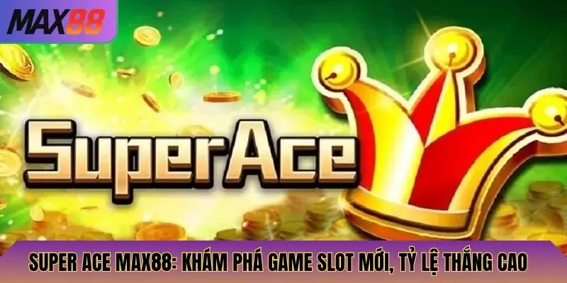 Super Ace Max88: Khám Phá Game Slot Mới, Tỷ Lệ Thắng Cao 1 Super Ace