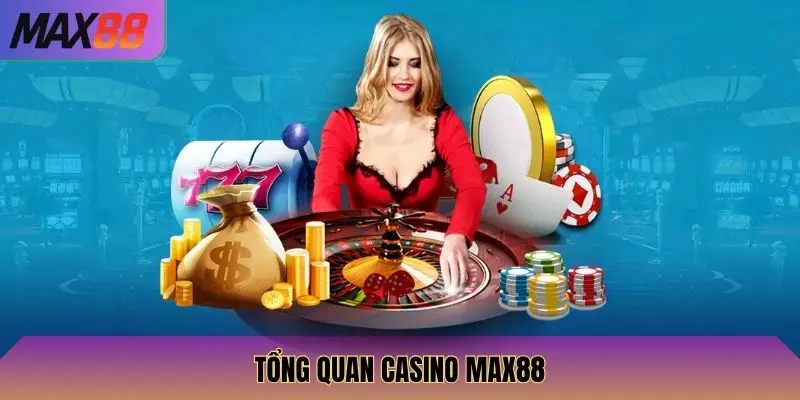 Tổng quan casino Max88