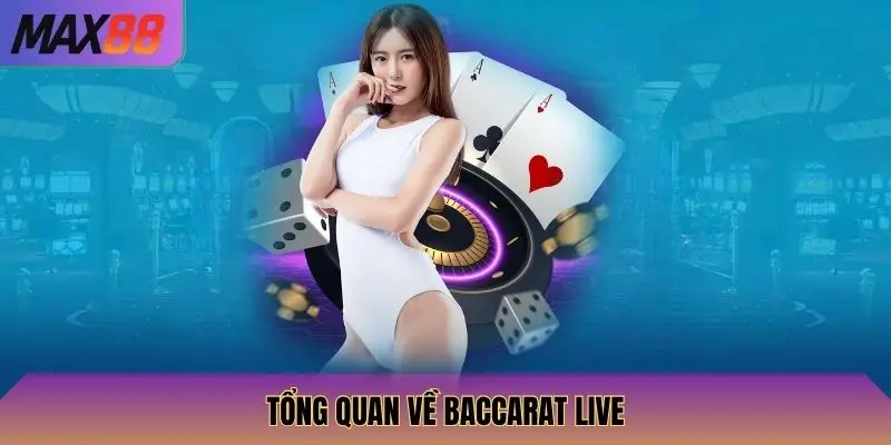 Tổng quan về Baccarat Live
