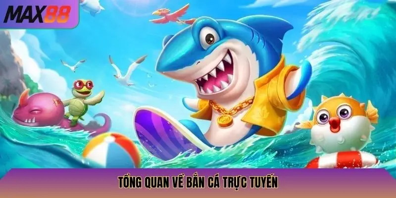 Tổng quan về bắn cá trực tuyến