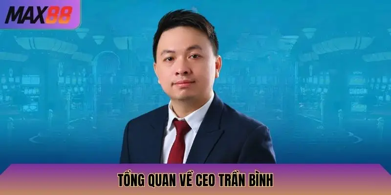 CEO Trần Bình 1 Tổng quan về CEO Trần Bình