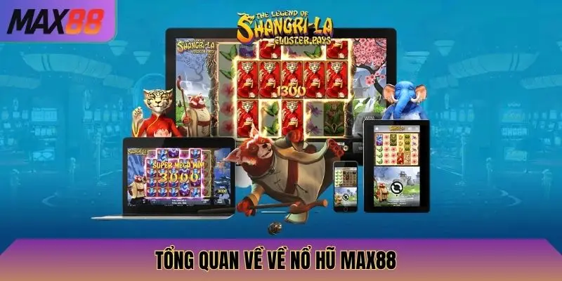 Tổng quan về về nổ hũ Max88